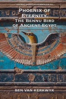 Phoenix of Eternity, The Bennu Bird of Ancient Egypt (Ancient Egyptian Symbolism)