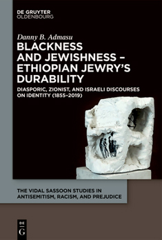 Blackness and Jewishness – Ethiopian Jewry’s Durability: Diasporic, Zionist, and Israeli Discourses on Identity (1855–2019) (The Vidal Sassoon Studies in Antisemitism, Racism, and Prejudice, 6)