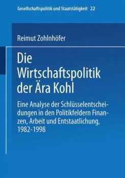 Paperback Die Wirtschaftspolitik Der Ära Kohl: Eine Analyse Der Schlüsselentscheidungen in Den Politikfeldern Finanzen, Arbeit Und Entstaatlichung, 1982-1998 [German] Book
