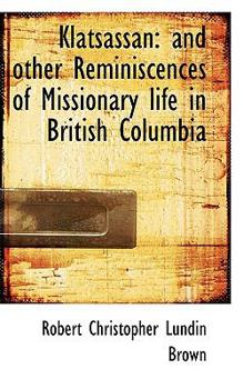 Paperback Klatsassan: And Other Reminiscences of Missionary Life in British Columbia Book