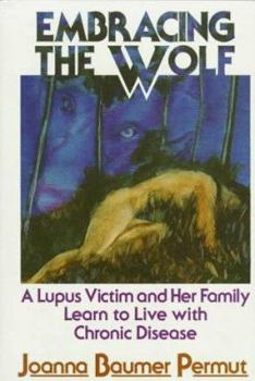 Hardcover Embracing the Wolf: A Lupus Victim and Her Family Learn to Live with Chronic Disease Book