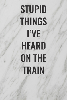 Paperback Stupid Things I've Heard On The Train: (Funny Office Journals) Blank Lined Journal Coworker Notebook Sarcastic Joke, Humor Journal, Original Gag Gift Book