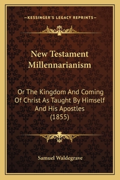 Paperback New Testament Millennarianism: Or The Kingdom And Coming Of Christ As Taught By Himself And His Apostles (1855) Book