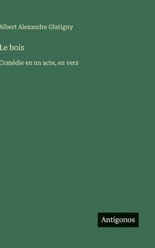Hardcover Le bois: Comédie en un acte, en vers [French] Book