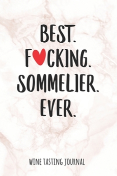 Best Fucking Sommelier Wine Tasting Journal: Wine Tracking Logbook for Wine Lovers and Connoisseurs. 100 Pages Wine Tasting Record Sheets for Wine Enthusiasts.