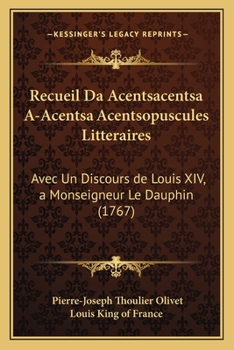 Paperback Recueil Da Acentsacentsa A-Acentsa Acentsopuscules Litteraires: Avec Un Discours de Louis XIV, a Monseigneur Le Dauphin (1767) [French] Book