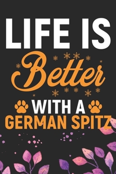 Life Is Better With A German Spitz: Cool German Spitz Dog Journal Notebook - German Spitz Puppy Lover Gifts – Funny German Spitz Dog Notebook - German Spitz Owner Gifts. 6 x 9 in 120 pages