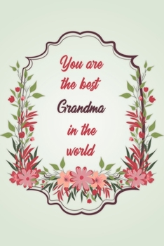 You Are The Best Grandma In The World: Simple Notebook Journal For Family Members Relationship, Perfect Gift For Your Grandma (6x9 120 Ruled Pages Matte Cover)