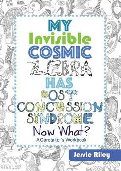 Paperback My Invisible Cosmic Zebra Has Post Concussion Syndrome - Now What? Book