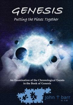 Genesis: Putting the Pieces Together: An Examination of the Chronological Events in the Book of Genesis