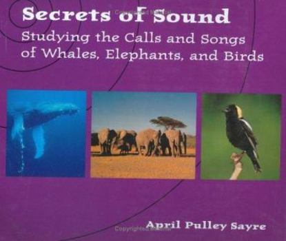 Hardcover Secrets of Sound: Studying the Calls and Songs of Whales, Elephants, and Birds Book