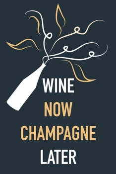 Wine Now Champagne Later: Blank Lined Notebook Diary: Wine Lovers Gift Tasting Journal For Women Men 6x9 110 Blank Pages Plain White Paper Soft Cover Book