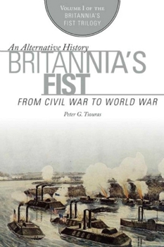 Britannia's Fist: From Civil War to World War: An Alternate History - Book #1 of the Britannia's Fist Trilogy