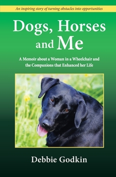 Paperback Dogs, Horses and Me: A Memoir about a Woman in a Wheelchair and the Companions that Enhanced her Life Book
