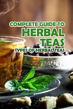 Paperback Complete Guide to Herbal Teas: Types of Herbal Teas: Herbal Teas Book