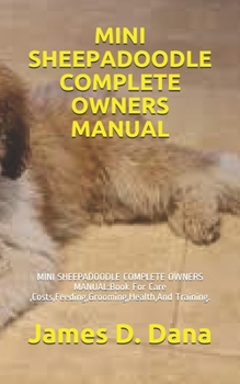 Paperback Mini Sheepadoodle Complete Owners Manual: MINI SHEEPADOODLE COMPLETE OWNERS MANUAL: Book For Care, Costs, Feeding, Grooming, Health, And Training. Book