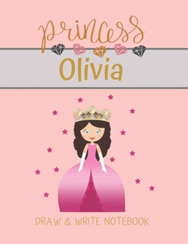 Princess Olivia Draw & Write Notebook: With Picture Space and Dashed Mid-line for Small Girls Personalized with their Name (Lovely Princess)