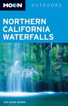 Paperback Moon Northern California Waterfalls: More Than 100 Falls You Can Reach by Foot, Car, or Bike Book