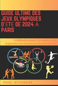 Paperback Guide ultime des Jeux olympiques d'été de 2024 à Paris: UNDétails complets et analyse de la préparation des événements des jeux sportifs [French] Book