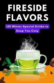 Paperback Fireside Flavors: 150 Winter Special Drinks to Keep You Cozy Book