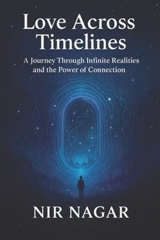 Love Across Timelines: A Journey Through Infinite Realities and the Power of Connection