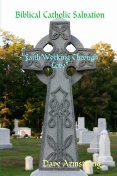 Paperback Biblical Catholic Salvation: "Faith Working Through Love" Book