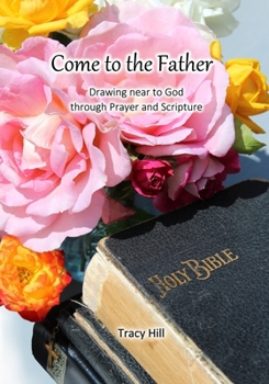 Paperback Come to the Father: Drawing Near to God Through Prayer and Scripture Book