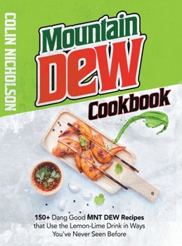 Hardcover Mountain Dew Cookbook: 150+ Dang Good MNT DEW Recipes that Use the Lemon-Lime Drink in Ways You've Never Seen Before Book