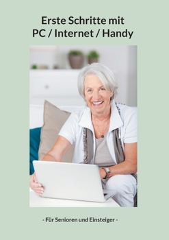 Erste Schritte mit PC / Internet / Handy: - Für Senioren und Einsteiger - (German Edition)