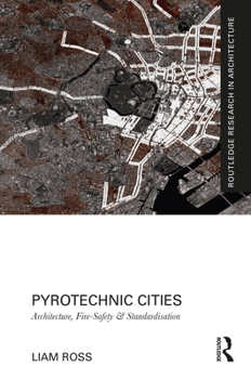 Hardcover Pyrotechnic Cities: Architecture, Fire-Safety and Standardisation Book