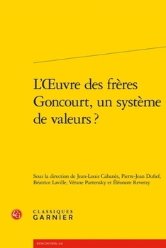 L'Oeuvre Des Freres Goncourt, Un Systeme de Valeurs? (French Edition)