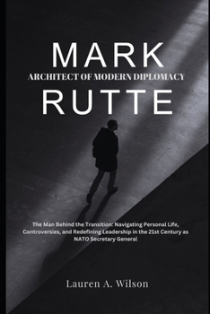 Paperback Mark Rutte: ARCHITECT OF MODERN DIPLOMACY: The Man Behind the Transition: Navigating Personal Life, Controversies, and Redefining Book