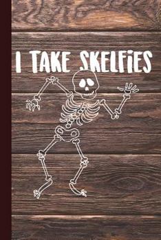 I Take Skelfies : Radiology Graduate Journal Notebook for Notes or Journaling Also Clinical Studies for Students