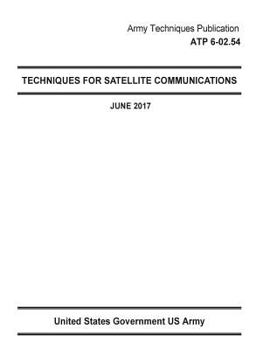 Paperback Army Techniques Publication ATP 6-02.54 Techniques For Satellite Communications June 2017 Book