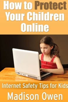 Paperback How to Protect Your Children Online: Internet Safety Tips for Kids Book