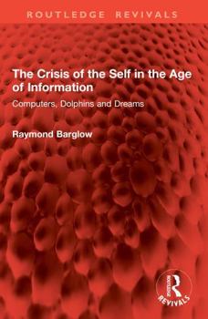 The Crisis of the Self in the Age of Information: Computers, Dophins, and Dreams (Critical Psychology)