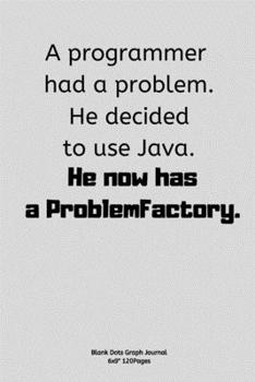 A programmer had a problem. He decided to use Java. He now has a ProblemFactory.: Journal notebook Diary for inspiration coding program for HTML CSS ... In fun creative Ideas and to do list planner