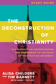 Paperback The Deconstruction of Christianity Study Guide: Six Sessions on Understanding and Responding to the Faith Deconstruction Movement Book