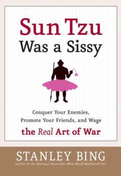Hardcover Sun Tzu Was a Sissy: Conquer Your Enemies, Promote Your Friends, and Wage the Real Art of War Book