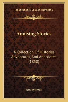 Paperback Amusing Stories: A Collection Of Histories, Adventures, And Anecdotes (1850) Book