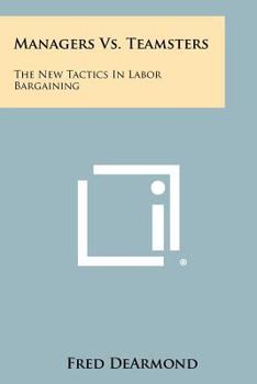 Paperback Managers Vs. Teamsters: The New Tactics In Labor Bargaining Book