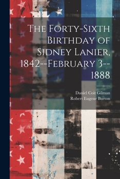 Paperback The Forty-sixth Birthday of Sidney Lanier, 1842--February 3--1888 Book