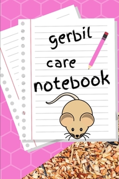 Gerbil Care Notebook: Custom Personalized Fun Kid-Friendly Daily Gerbil  Log Book to Look After All Your Small Pet's Needs. Great For Recording Feeding, Water, Cleaning & Gerbil  Activities.