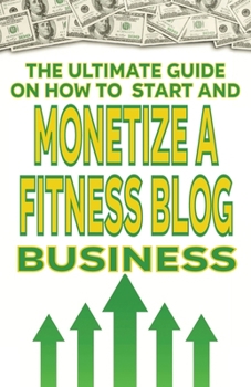 The Ultimate Guide on How To Start and Monetize a Fitness Blog