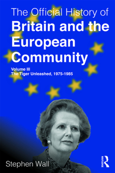 The Official History of Britain and the European Community, Volume III: The Tiger Unleashed, 1975-1985 - Book #3 of the Official History of Britain and the European Community