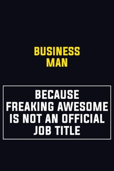 Business man Because Freaking Awesome Is Not An Official Job Title: Motivational Career Pride Quote 6x9 Blank Lined Job Inspirational Notebook Journal
