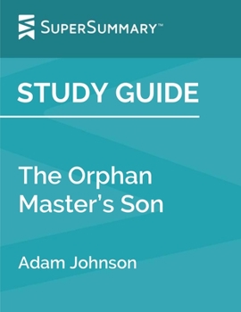 Study Guide: The Orphan Master’s Son by Adam Johnson (SuperSummary)