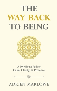 Paperback The Way Back to Being: A 10-Minute Path to Calm, Clarity, and Presence Book