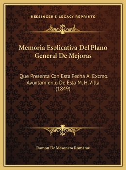 Hardcover Memoria Esplicativa Del Plano General De Mejoras: Que Presenta Con Esta Fecha Al Excmo. Ayuntamiento De Esta M. H. Villa (1849) [Spanish] Book