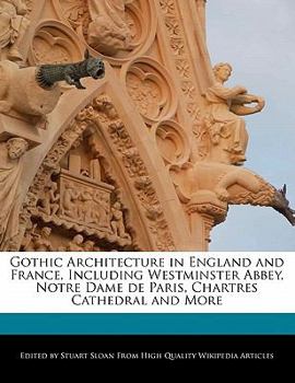 Paperback Gothic Architecture in England and France, Including Westminster Abbey, Notre Dame de Paris, Chartres Cathedral and More Book